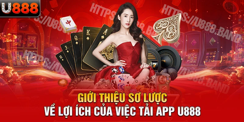 Giới thiệu sơ lược về lợi ích của việc tải app U888