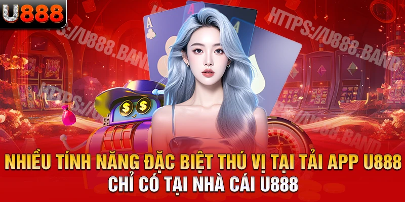 Nhiều tính năng đặc biệt thú vị tại tải app U888 chỉ có tại nhà cái U888