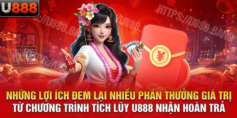 Những lợi ích đem lại nhiều phần thưởng giá trị từ chương trình tích lũy U888 nhận hoàn trả